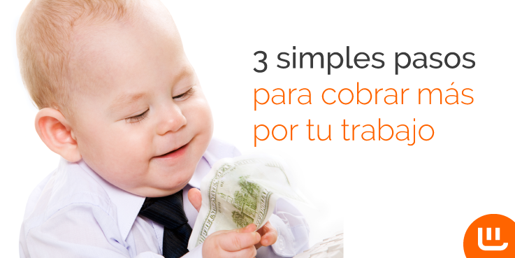 3 simples pasos para cobrar más por tu trabajo