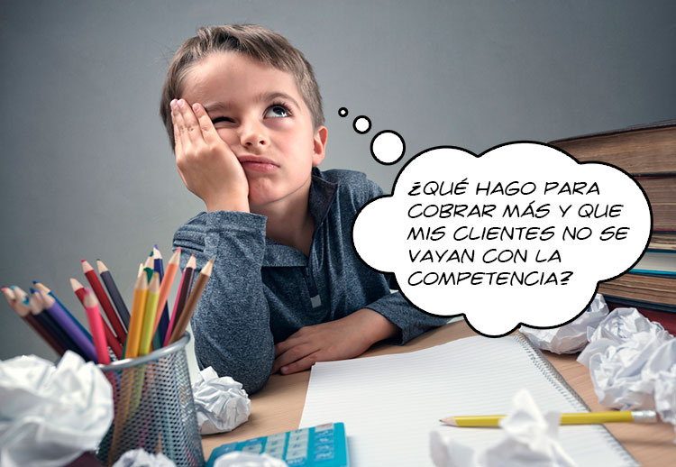 “¿Entonces qué hago para cobrar más y que mis clientes no se vayan con la competencia?”