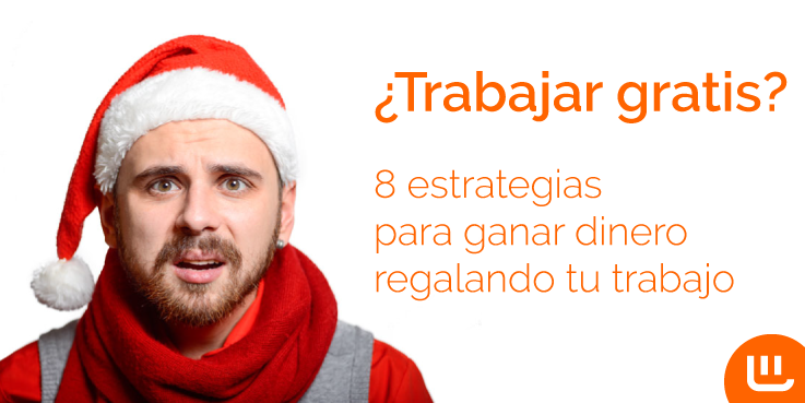 ¿Trabajar gratis? 8 estrategias para ganar dinero regalando tu trabajo