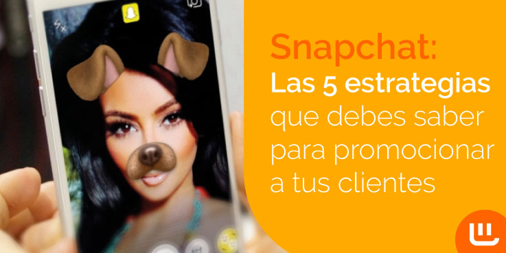 Snapchat: Las 5 estrategias que debes saber para promocionar a tus clientes